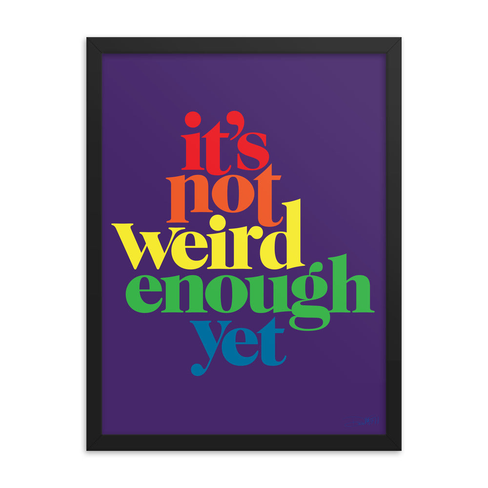 It&#39;s Not Weird Enough Yet Framed Print