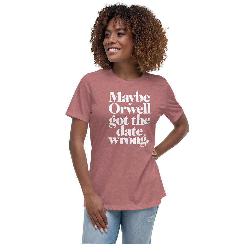 Maybe Orwell Got the Date Wrong Women's Relaxed T-Shirt