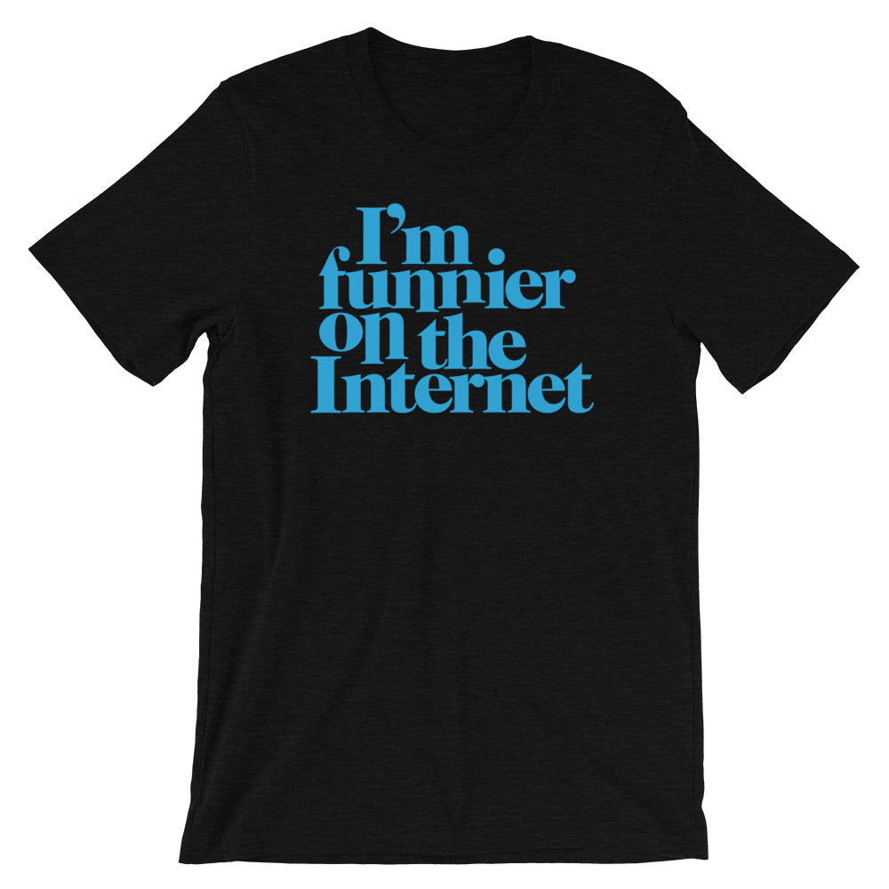 I&#39;m Funnier On the Internet T-Shirt