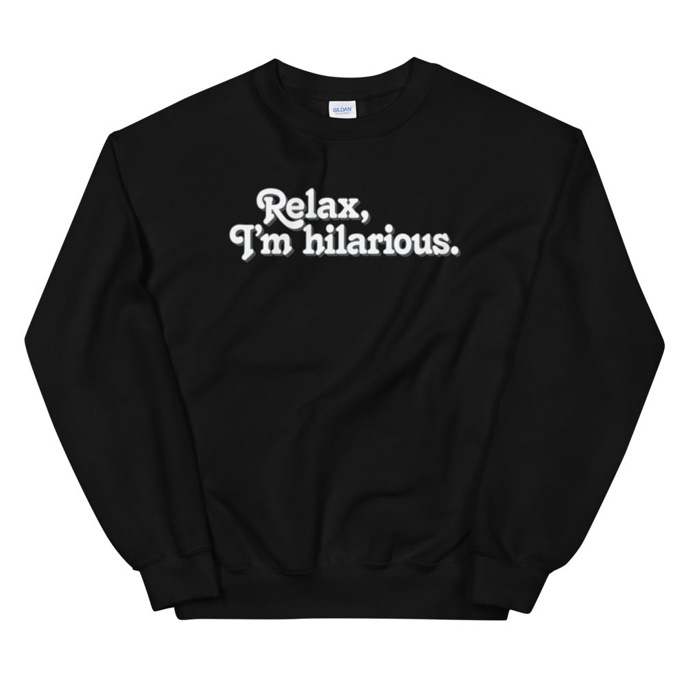 Relax I'm Hilarious Unisex Sweatshirt