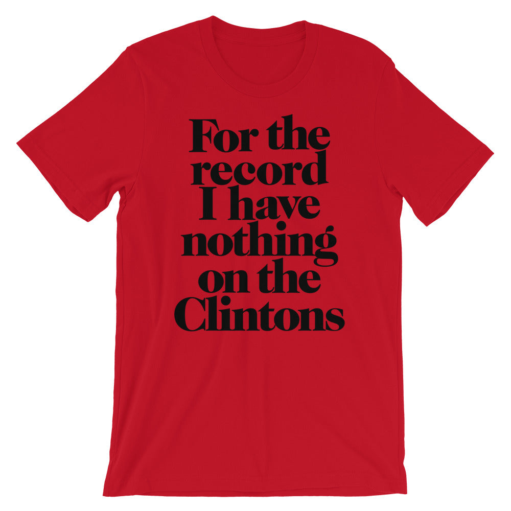For the Record I have Nothing On The Clintons T-Shirt