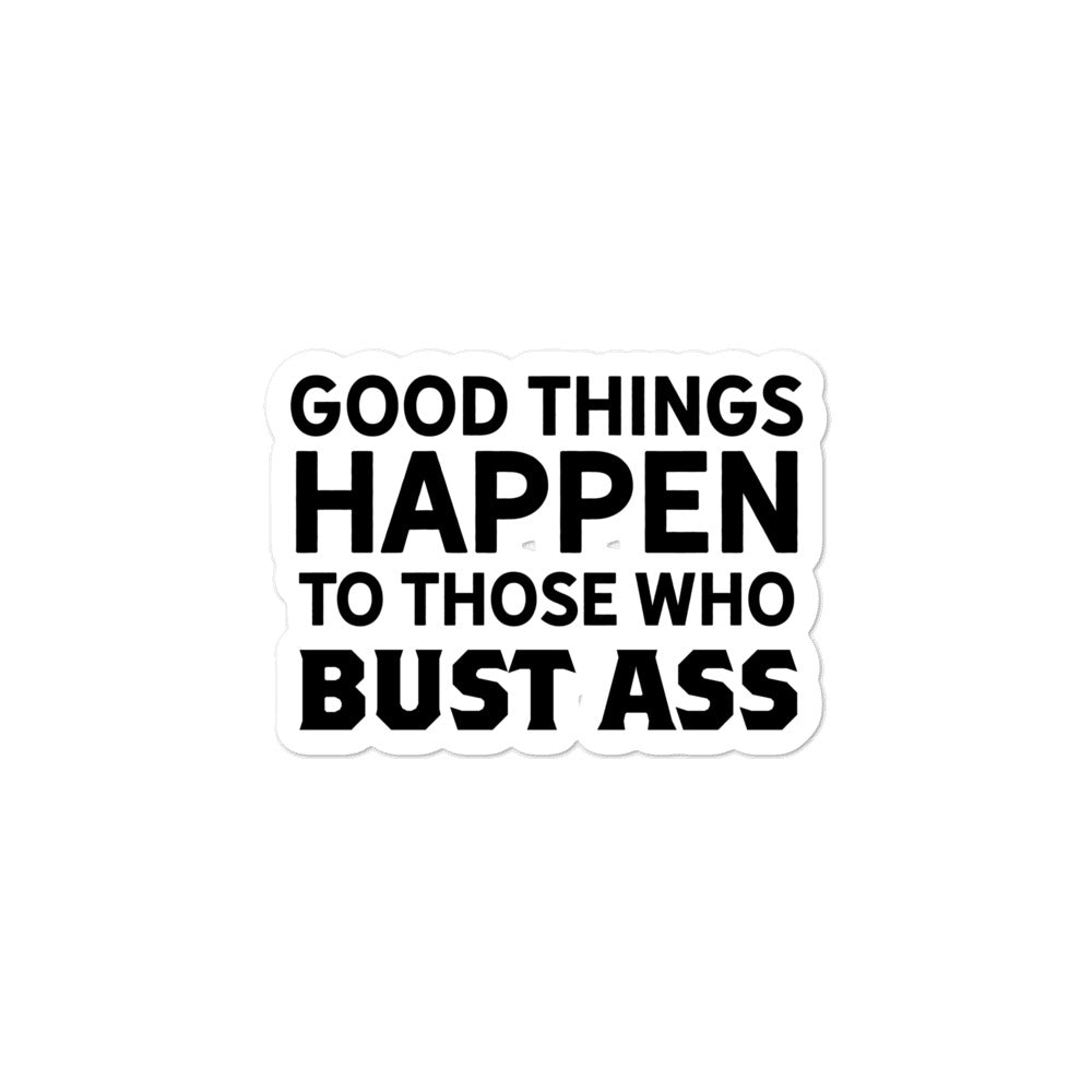 Good Things Happen To Those Who Bust Ass Sticker