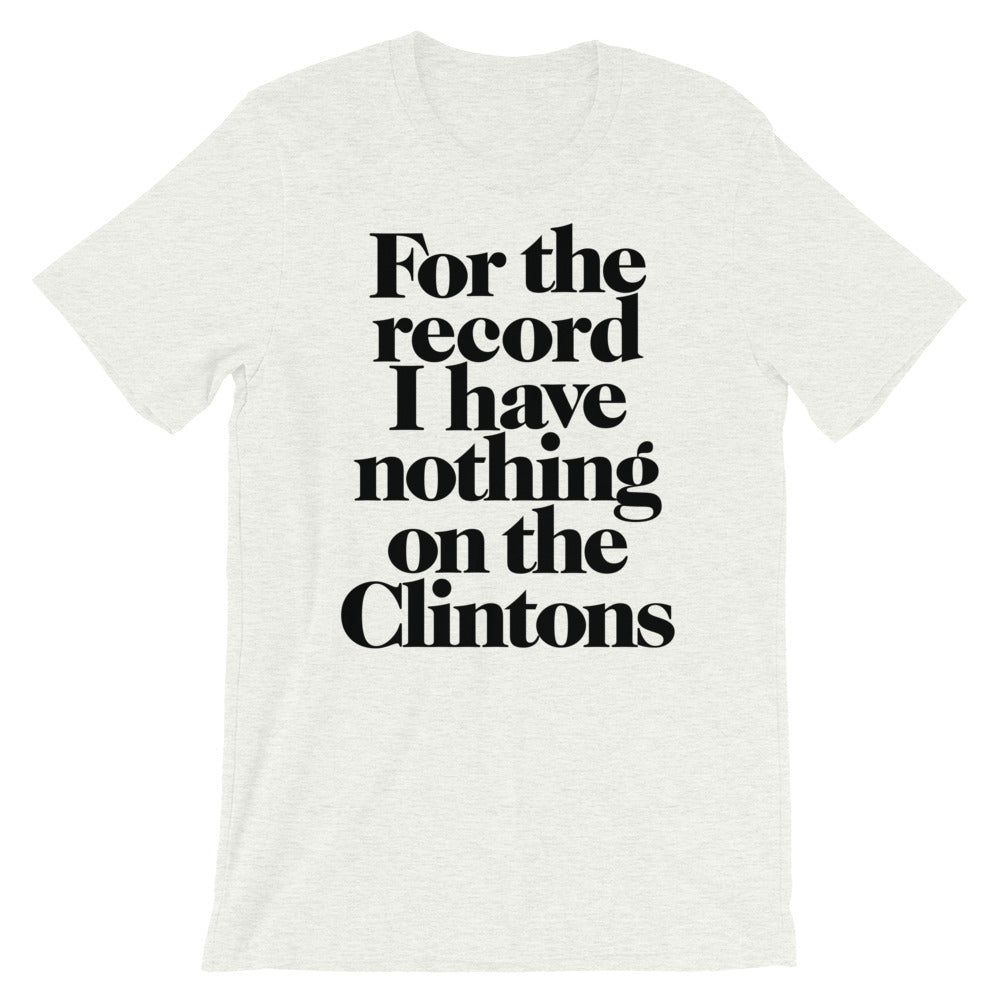 For the Record I have Nothing On The Clintons T-Shirt
