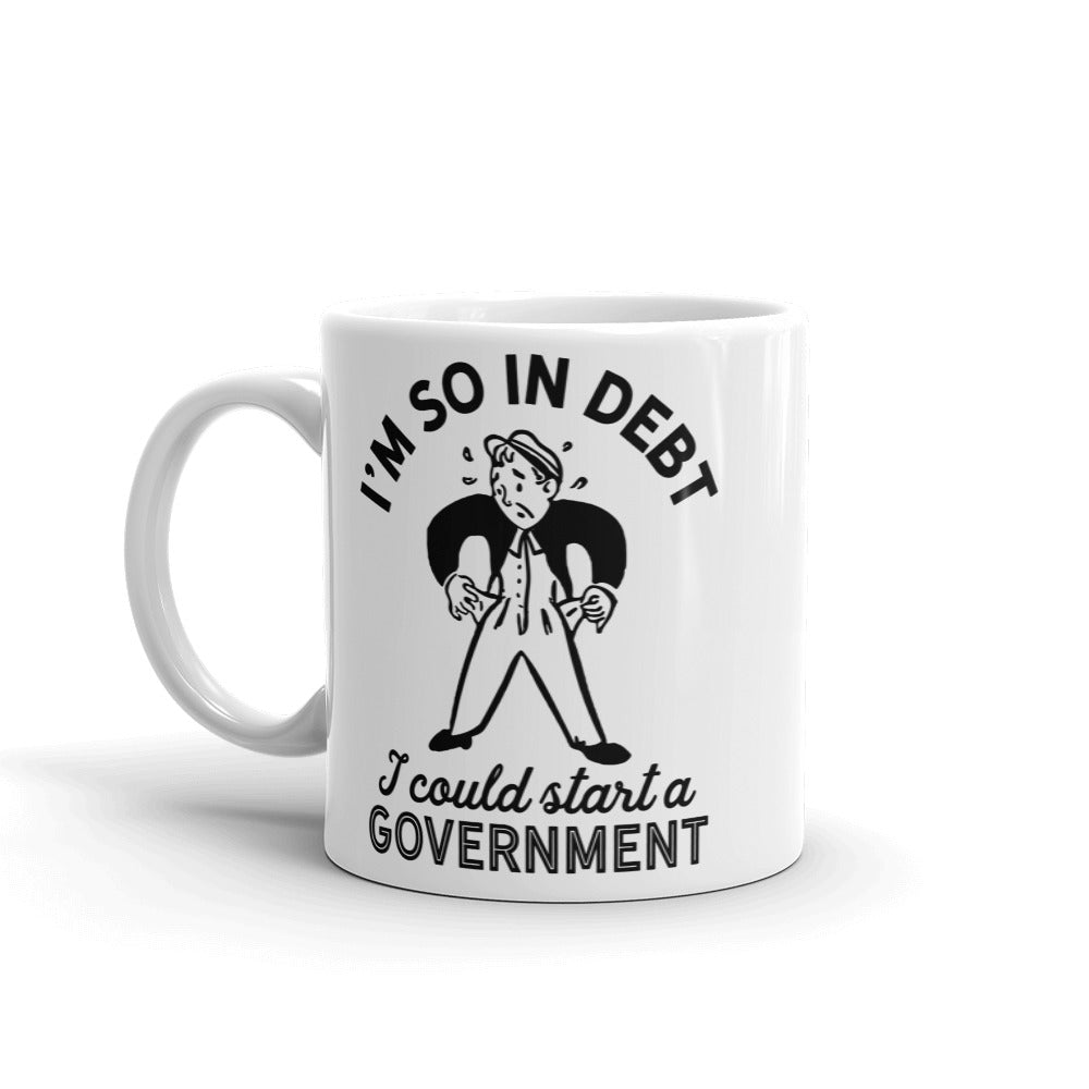 I&#39;m So In Debt I Could Start A Government Mug