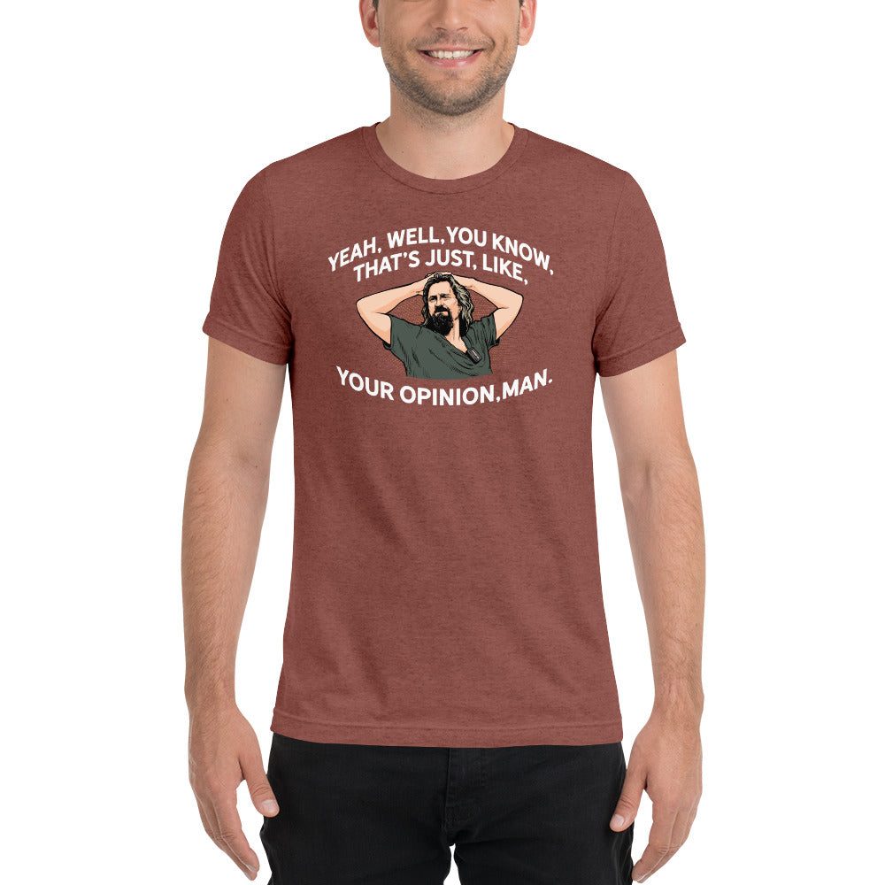 That’s Just Your Opinion Man The Dude Tri-Blend T-Shirt
