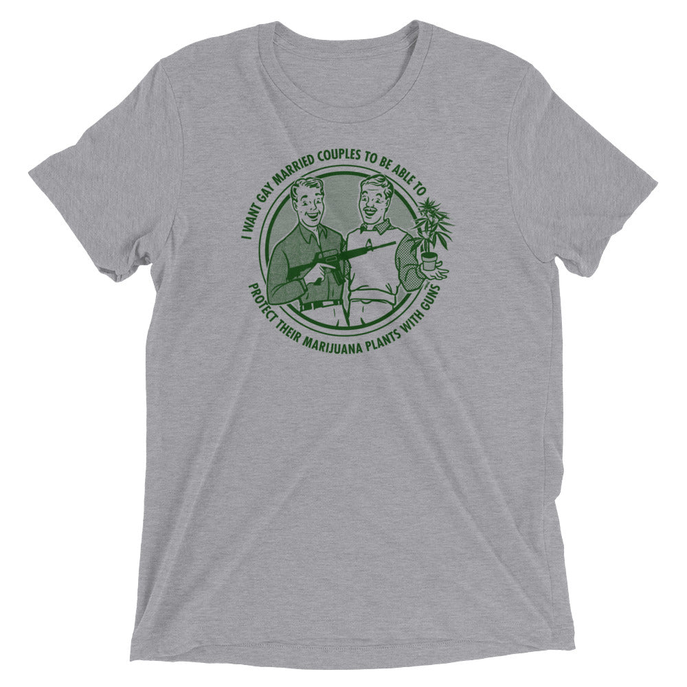 I Want Gay Married Couples To Protect Their Marijuana Plants With Guns Tri-Blend T-Shirt