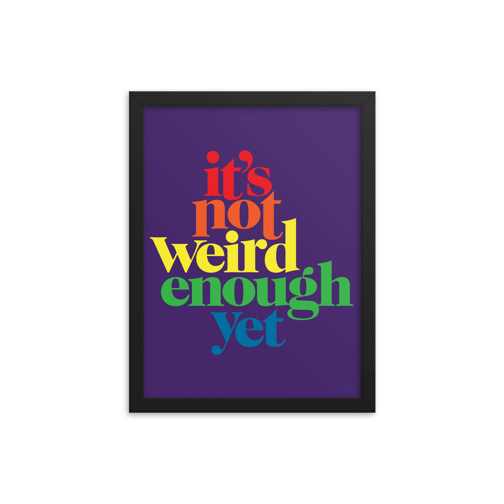 It&#39;s Not Weird Enough Yet Framed Print