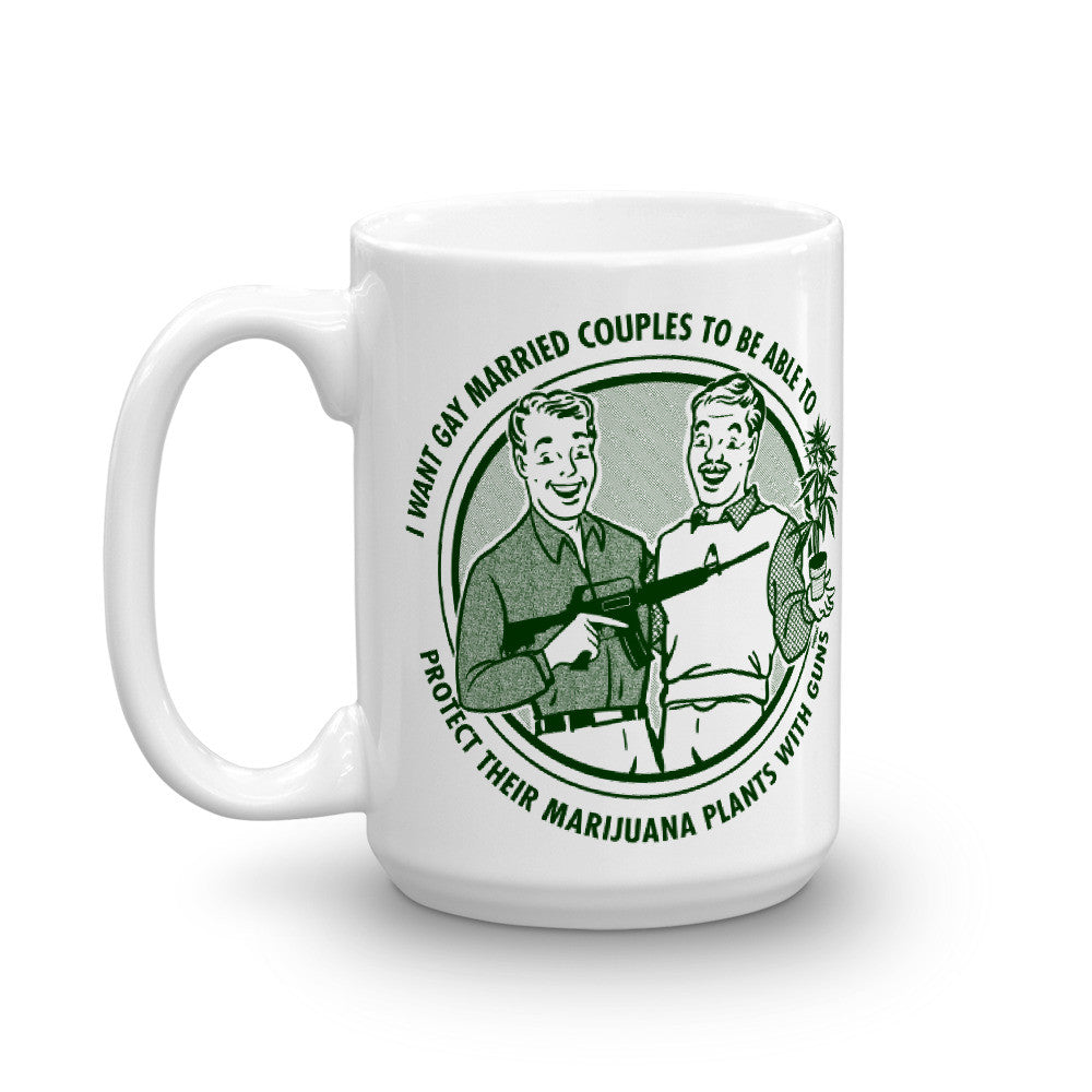 I Want Gay Married Couples To Protect Their Marijuana Plants With Guns Mug
