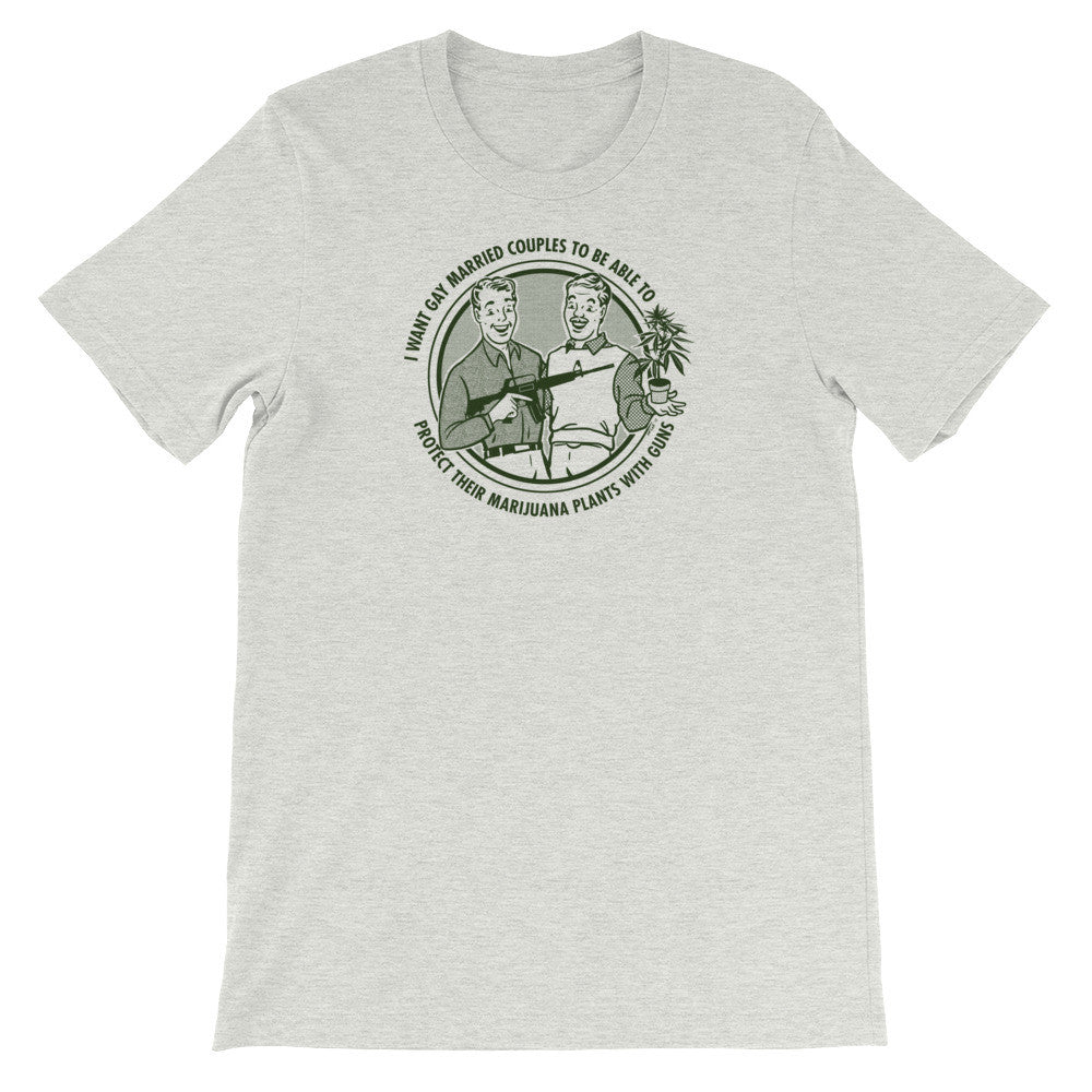I Want Gay Married Couples To Protect Their Marijuana Plants With Guns Shirt