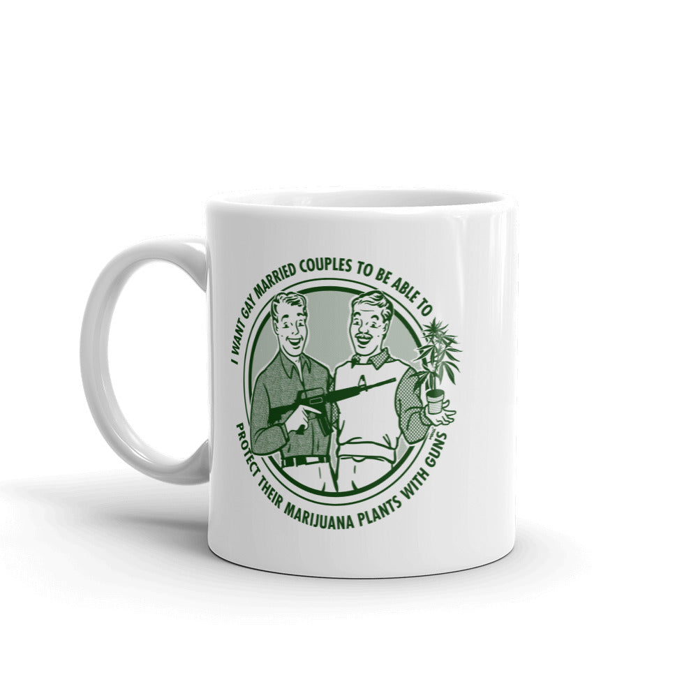 I Want Gay Married Couples To Be Able To Protect Their Marijuana PLants With Guns Mug