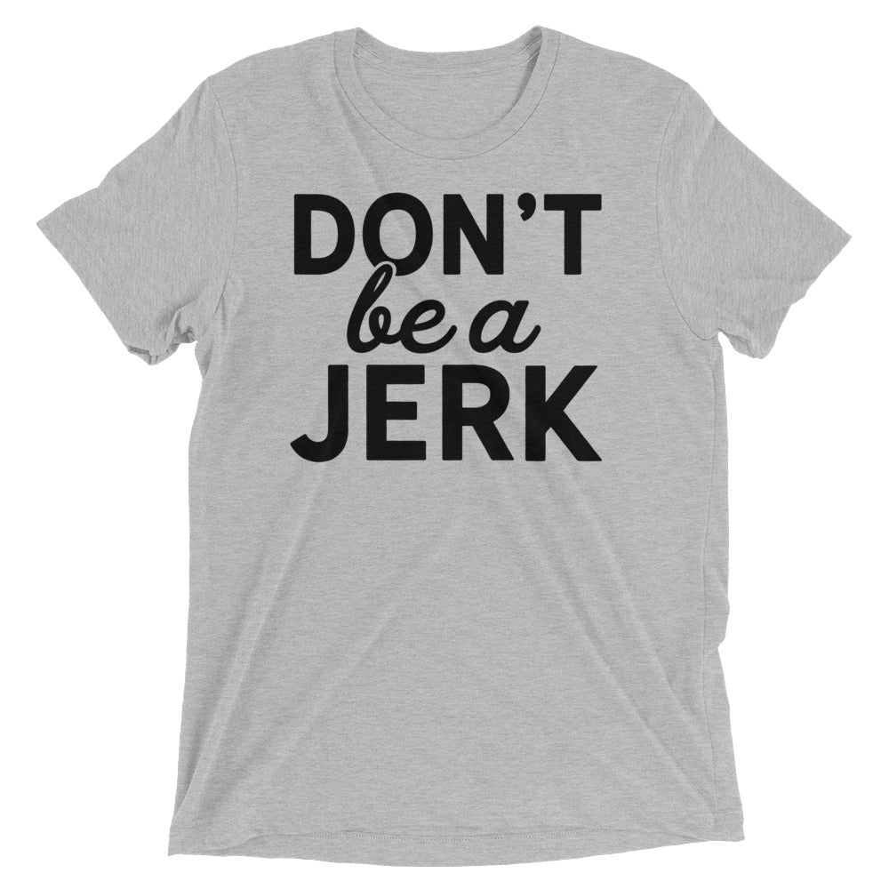 Don't Be a Jerk Tri-Blend T-Shirt