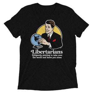Libertarians Plotting to Take Over the World and Leave You Alone Tri-Blend T-Shirt