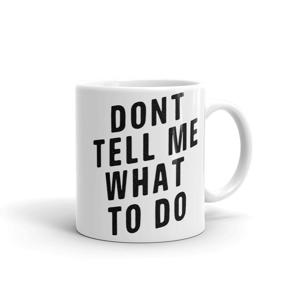 Don&#39;t Tell Me What To Do Mug