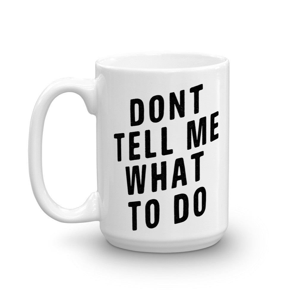 Don't Tell Me What To Do Mug