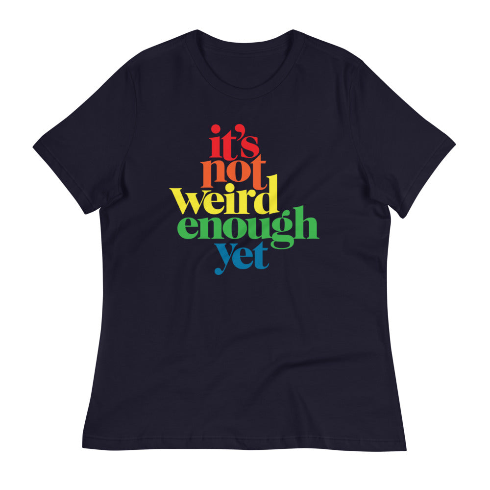 It&#39;s Not Weird Enough Yet Women&#39;s Relaxed T-Shirt