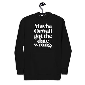 Maybe Orwell Got the Date Wrong Unisex Hoodie