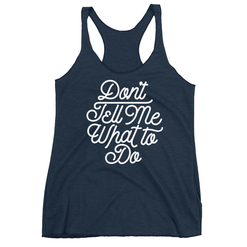 Don&#39;t Tell Me What To Do Women&#39;s Tri-Blend Racerback Tank