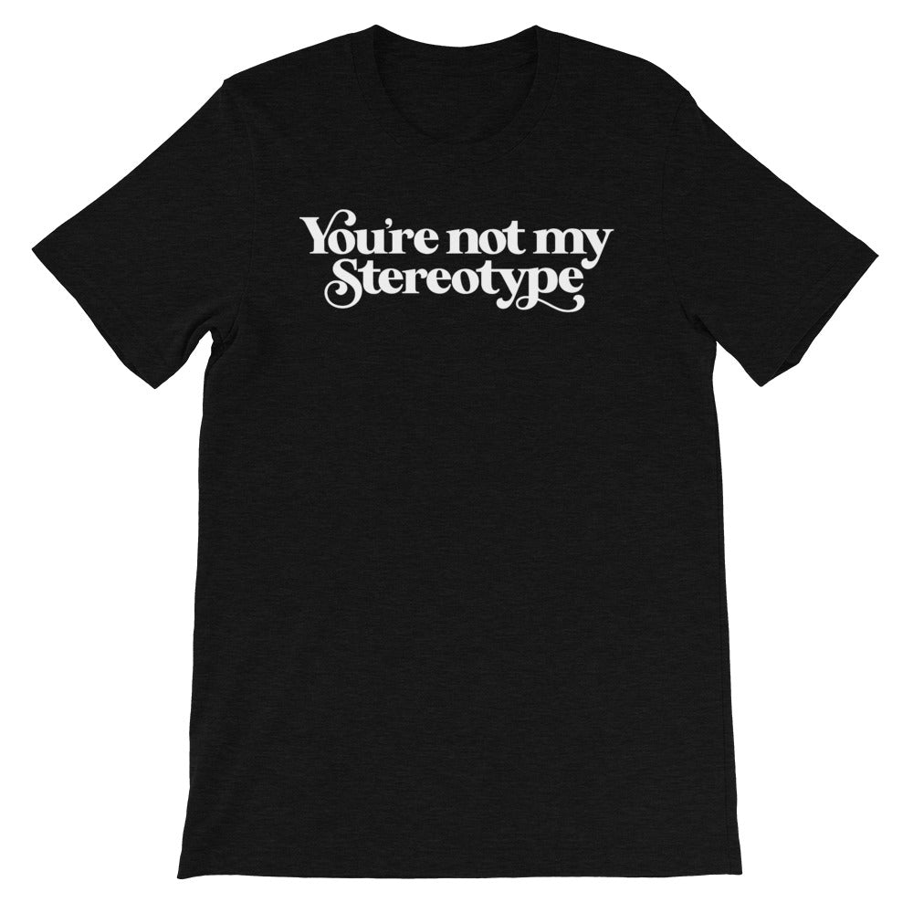 You&#39;re Not My Stereotype T-Shirt