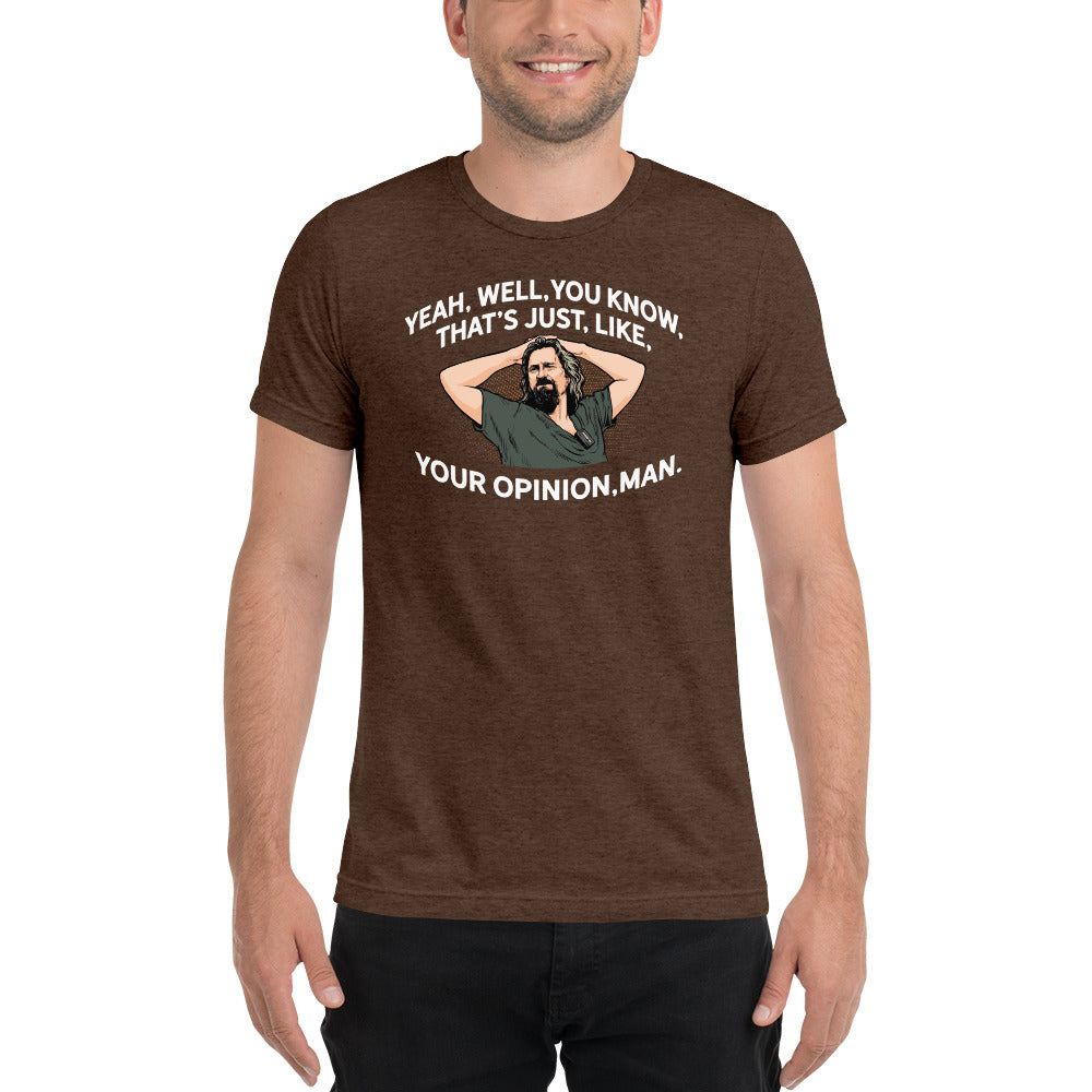 That’s Just Your Opinion Man The Dude Tri-Blend T-Shirt