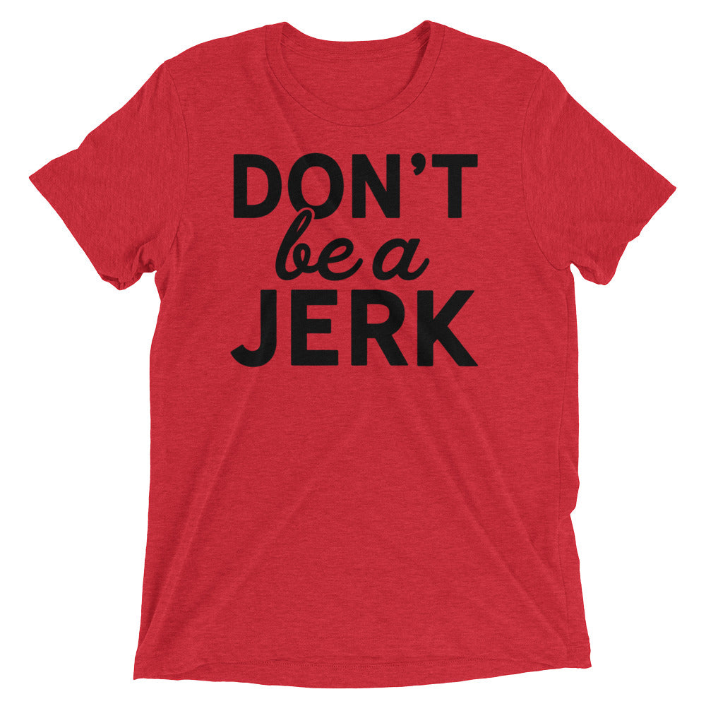 Don't Be a Jerk Tri-Blend T-Shirt