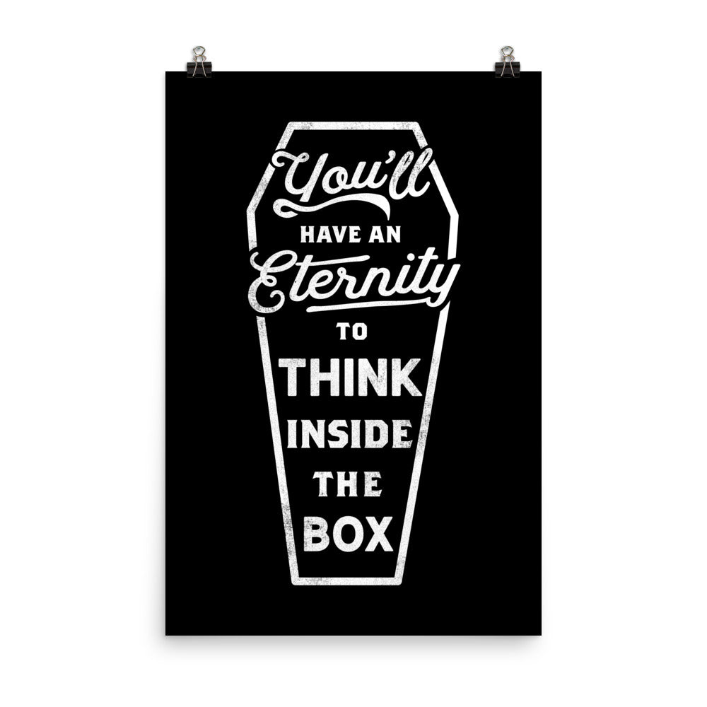 You'll Have an Eternity to Think Inside the Box Print