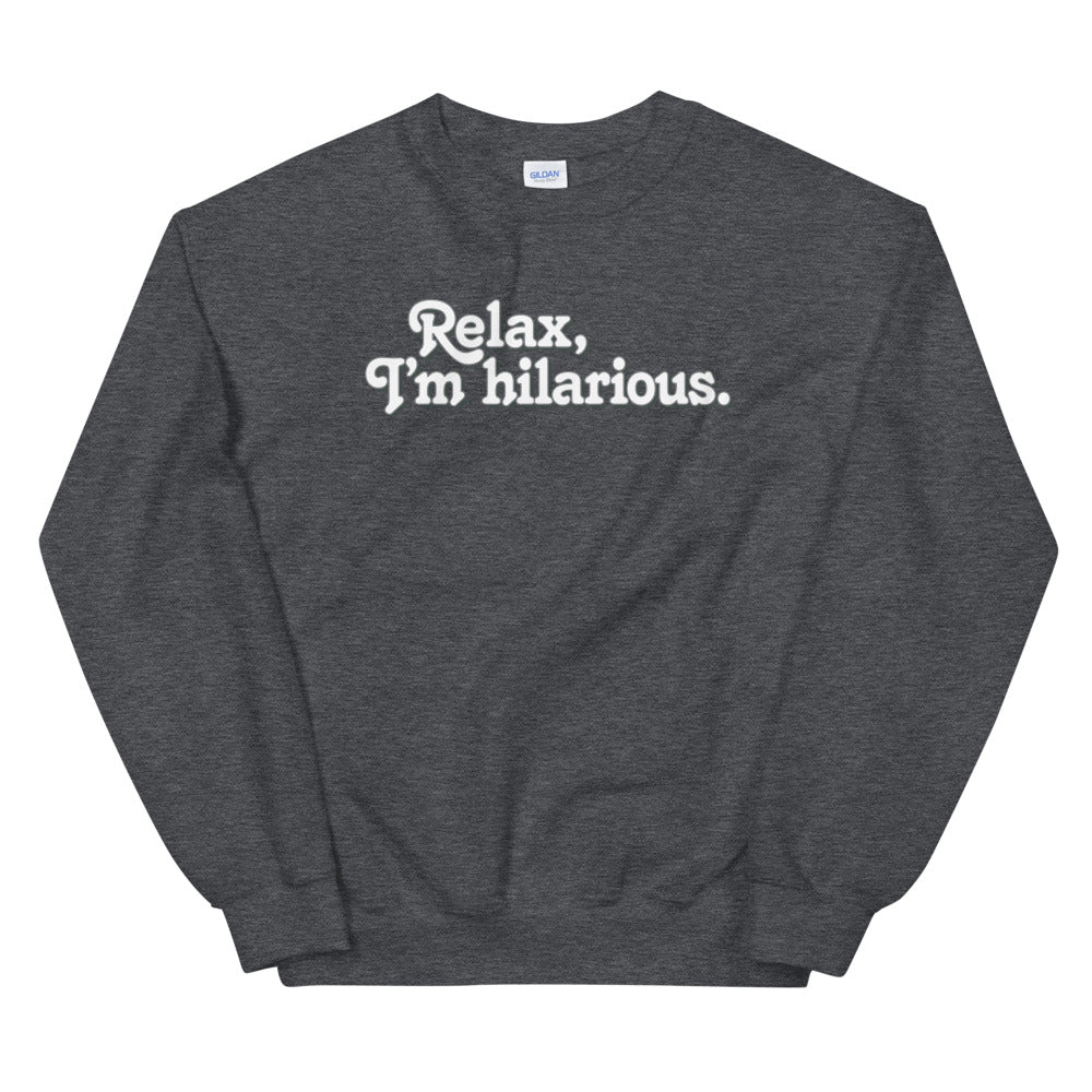 Relax I&#39;m Hilarious Unisex Sweatshirt