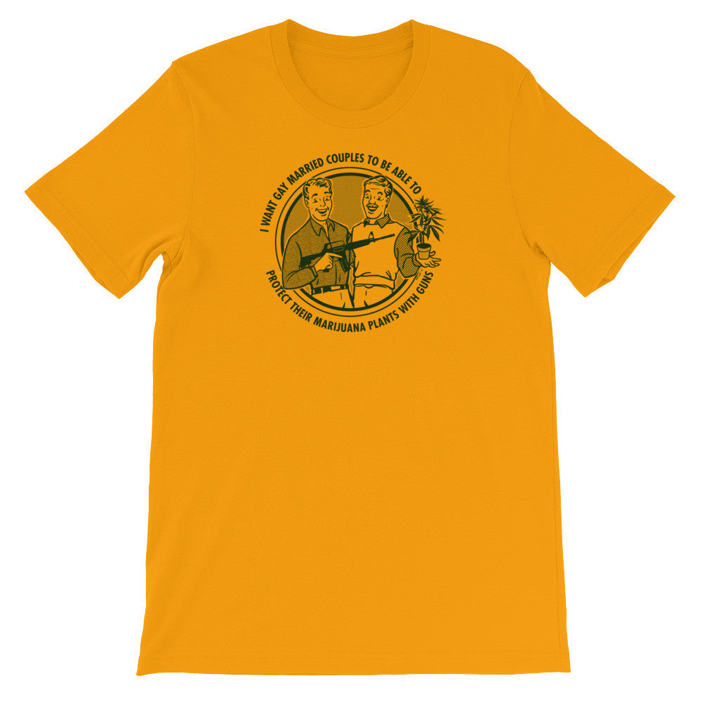 I Want Gay Married Couples To Protect Their Marijuana Plants With Guns Shirt