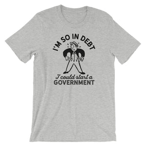 I'm So In Debt I Could Start A Government T-Shirt