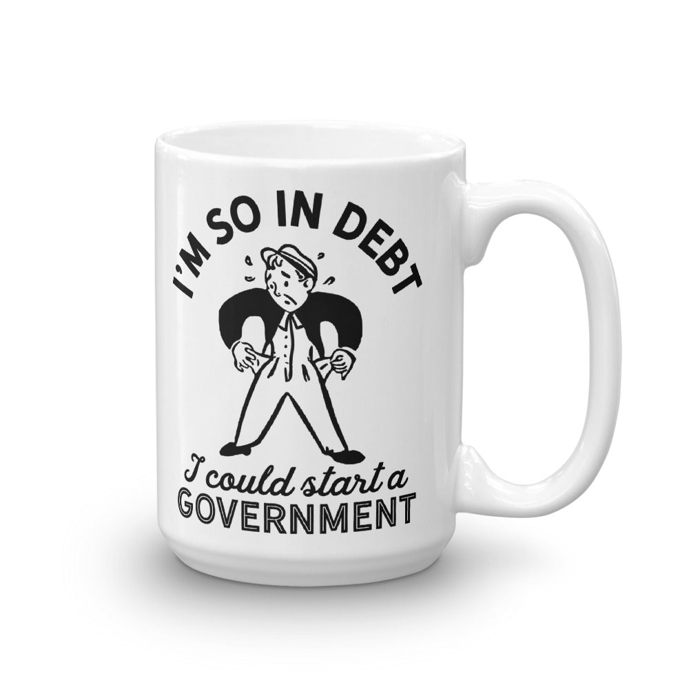 I&#39;m So In Debt I Could Start A Government Mug