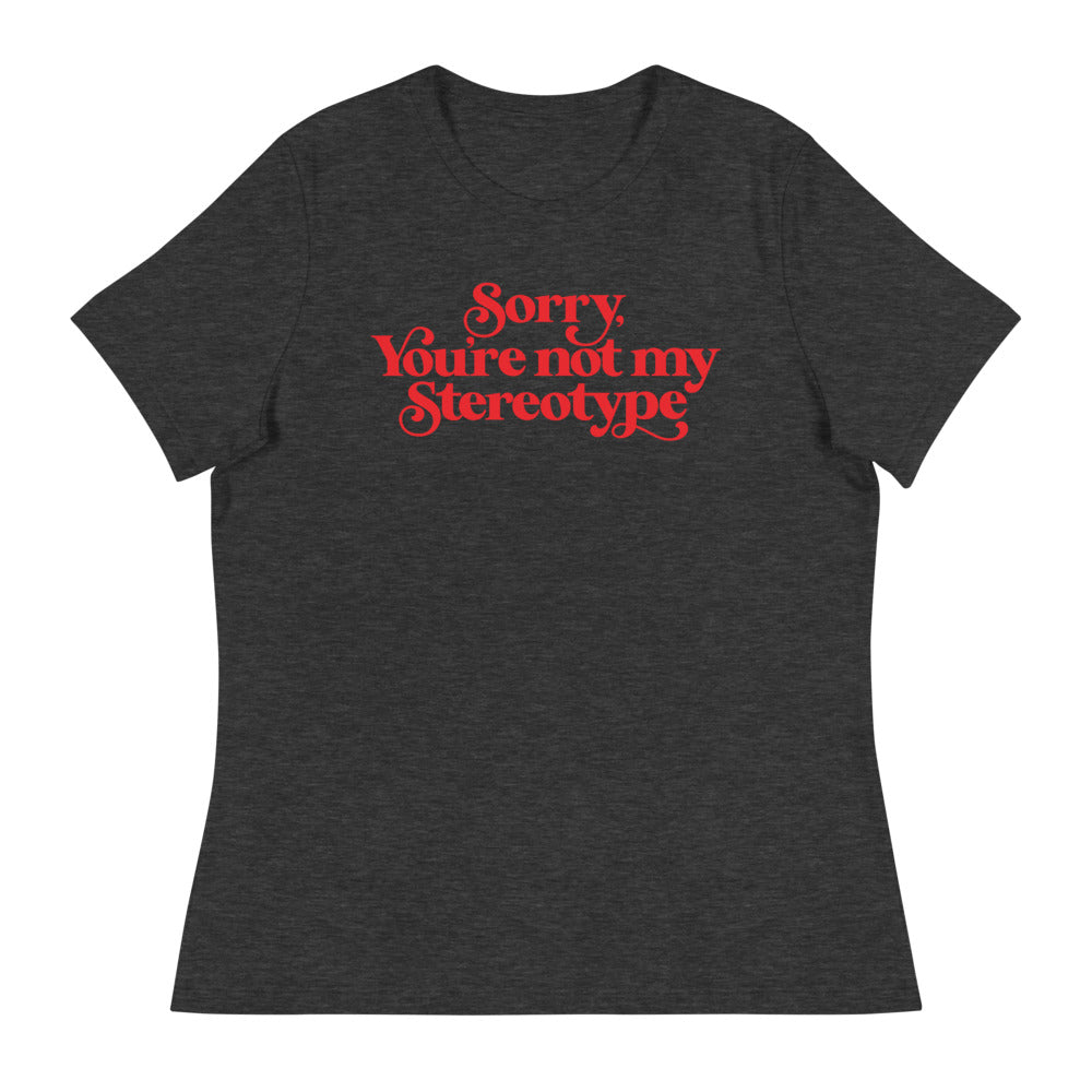 Sorry You&#39;re Not My Stereotype Women&#39;s Relaxed T-Shirt