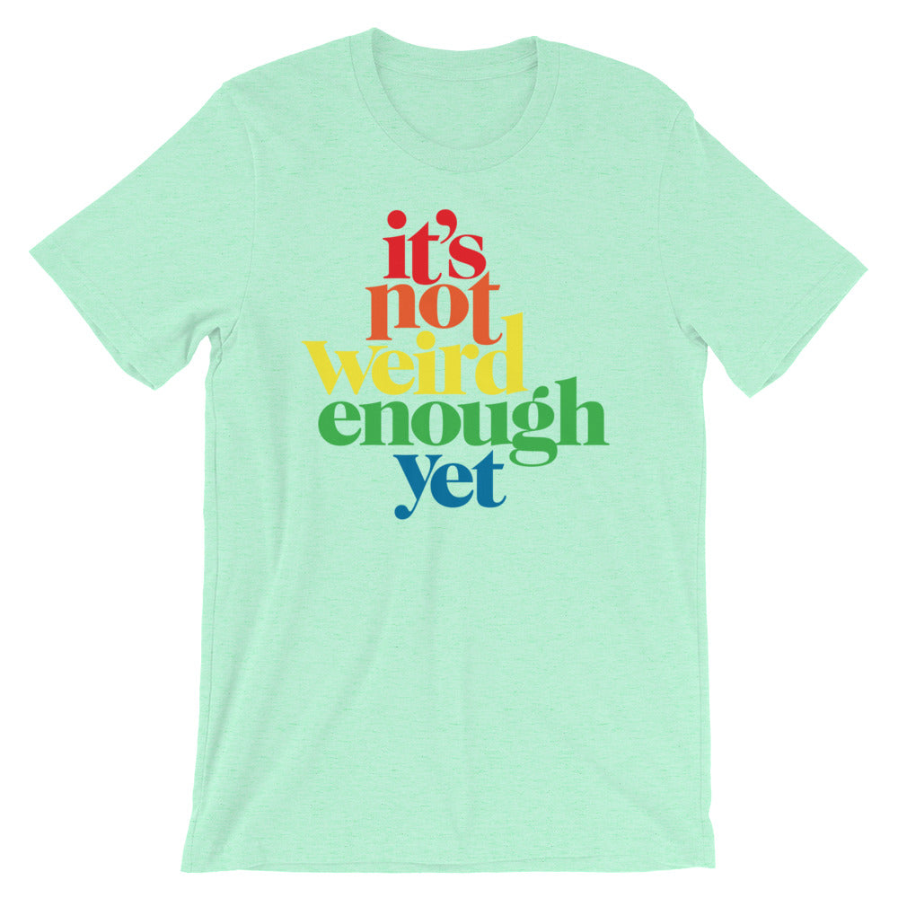 It&#39;s Not Weird Enough Yet Graphic T-Shirt