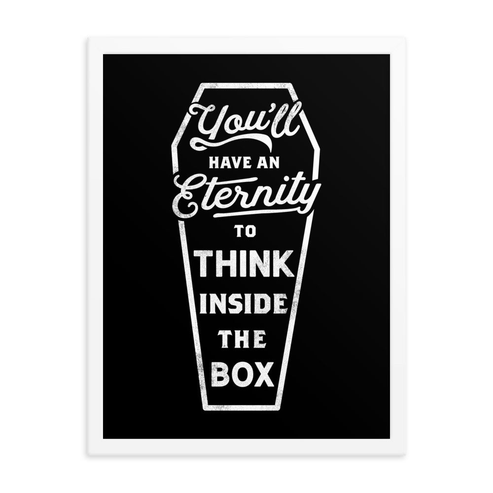 You&#39;ll Have An Eternity To Think Inside The Box Framed Print