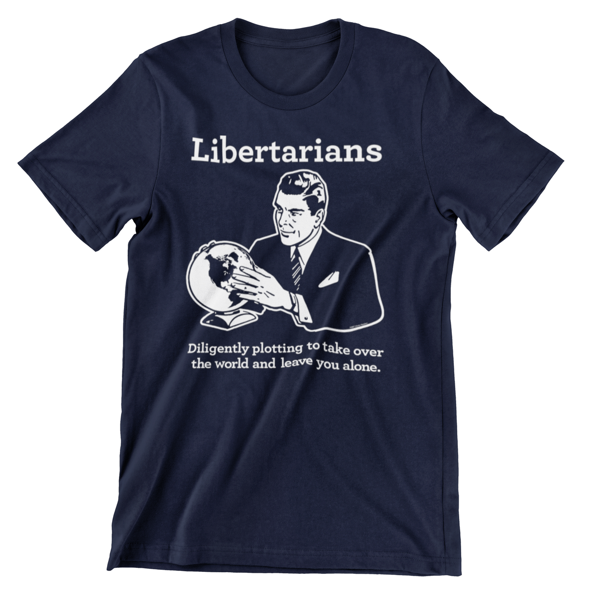 Libertarians Diligently Plotting to take over the world and leave you alone T-Shirt