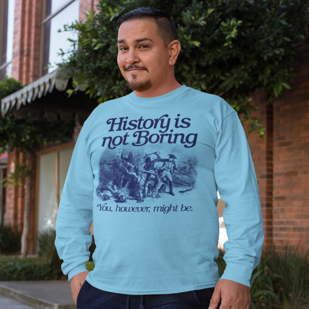 History Is Not Boring Long Sleeve Shirt