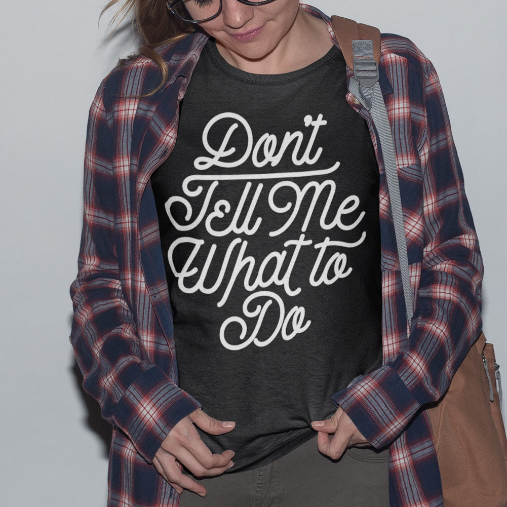 Don't Tell Me What To Do T-Shirt