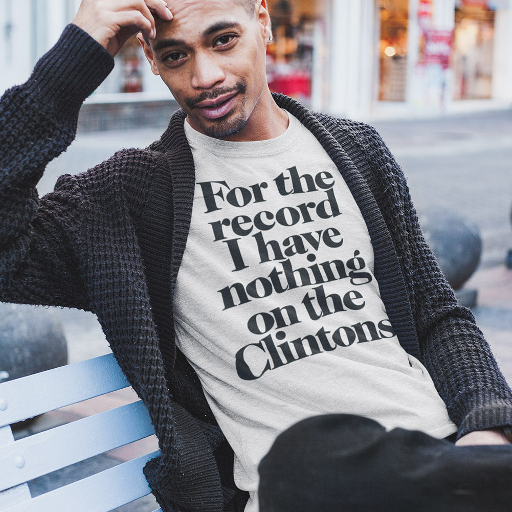 For the Record I have Nothing On The Clintons T-Shirt
