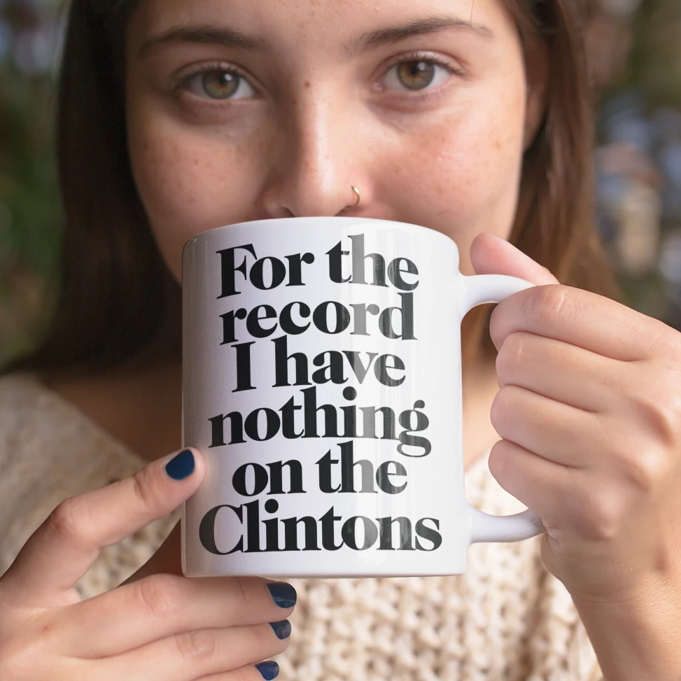 For the Record I Have Nothing On The Clintons Mug