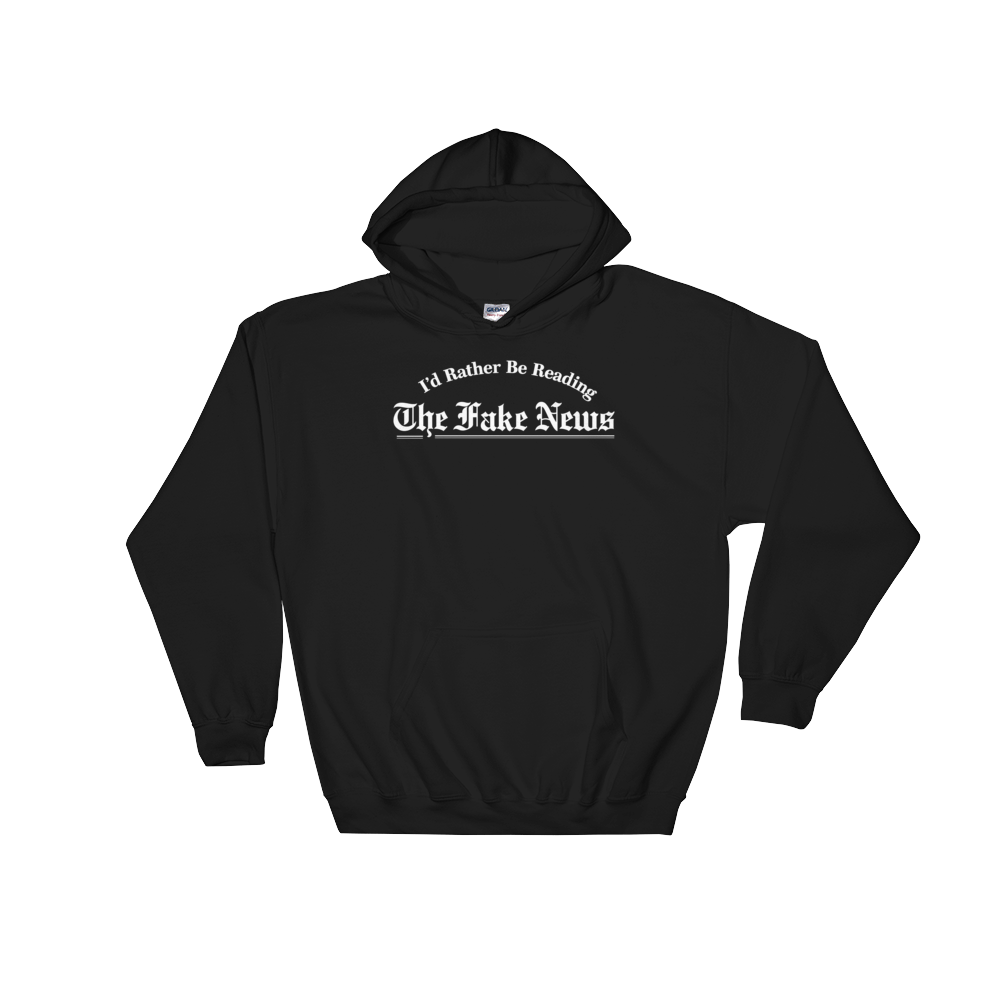 I&#39;d Rather Be Reading the Fake News Hooded Sweatshirt