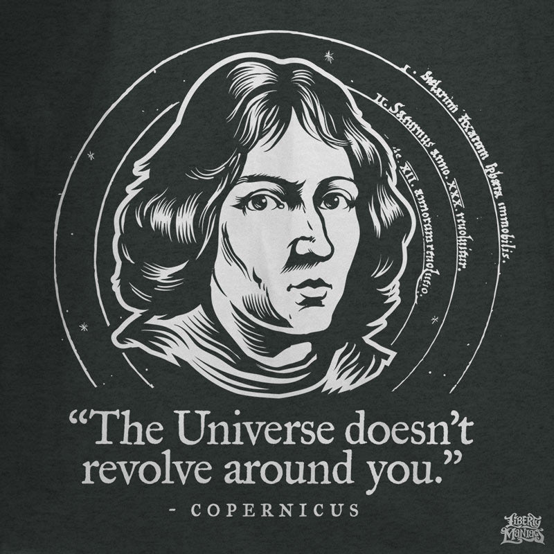 Copernicus Egocentrism T-Shirt close up with the text &quot;The Universe doesn&#39;t revolve around you&quot; from Liberty Maniacs