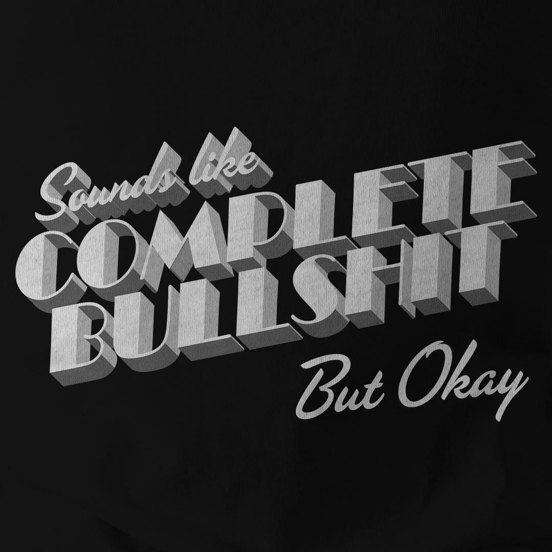 Sounds Like Complete Bullshit But Okay Short-Sleeve Unisex T-Shirt
