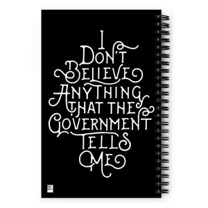 I Don't Believe Anything The Government Tells Me Spiral notebook