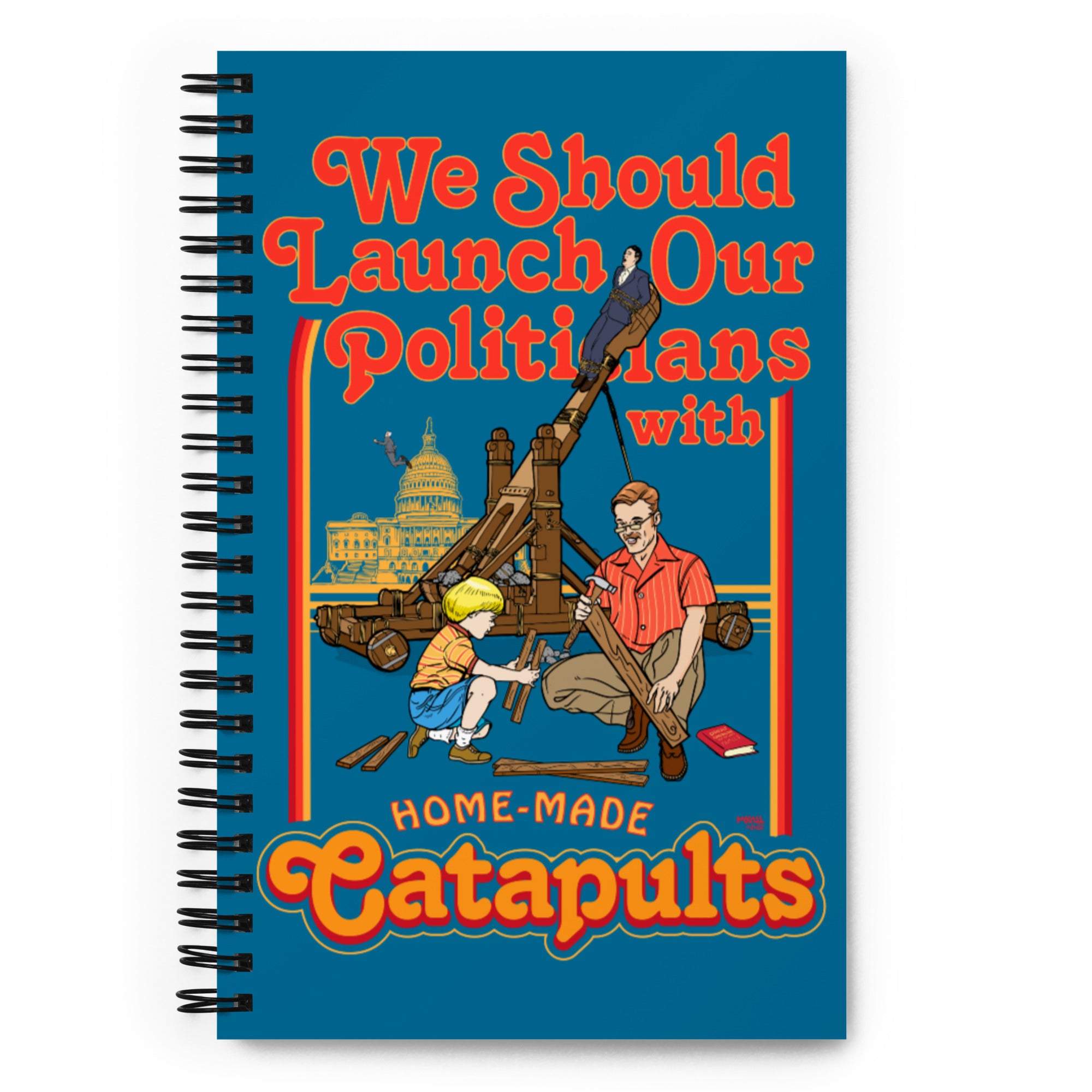 We Should Lauch Our Politicians from Homemade Catapults Spiral notebook