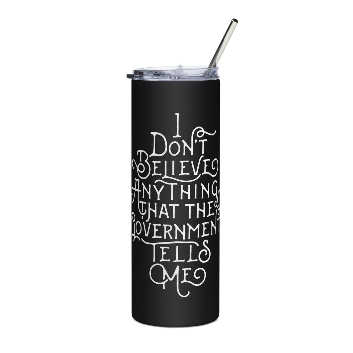 I Don&#39;t Believe Anything The Government Tells Me Stainless steel tumbler