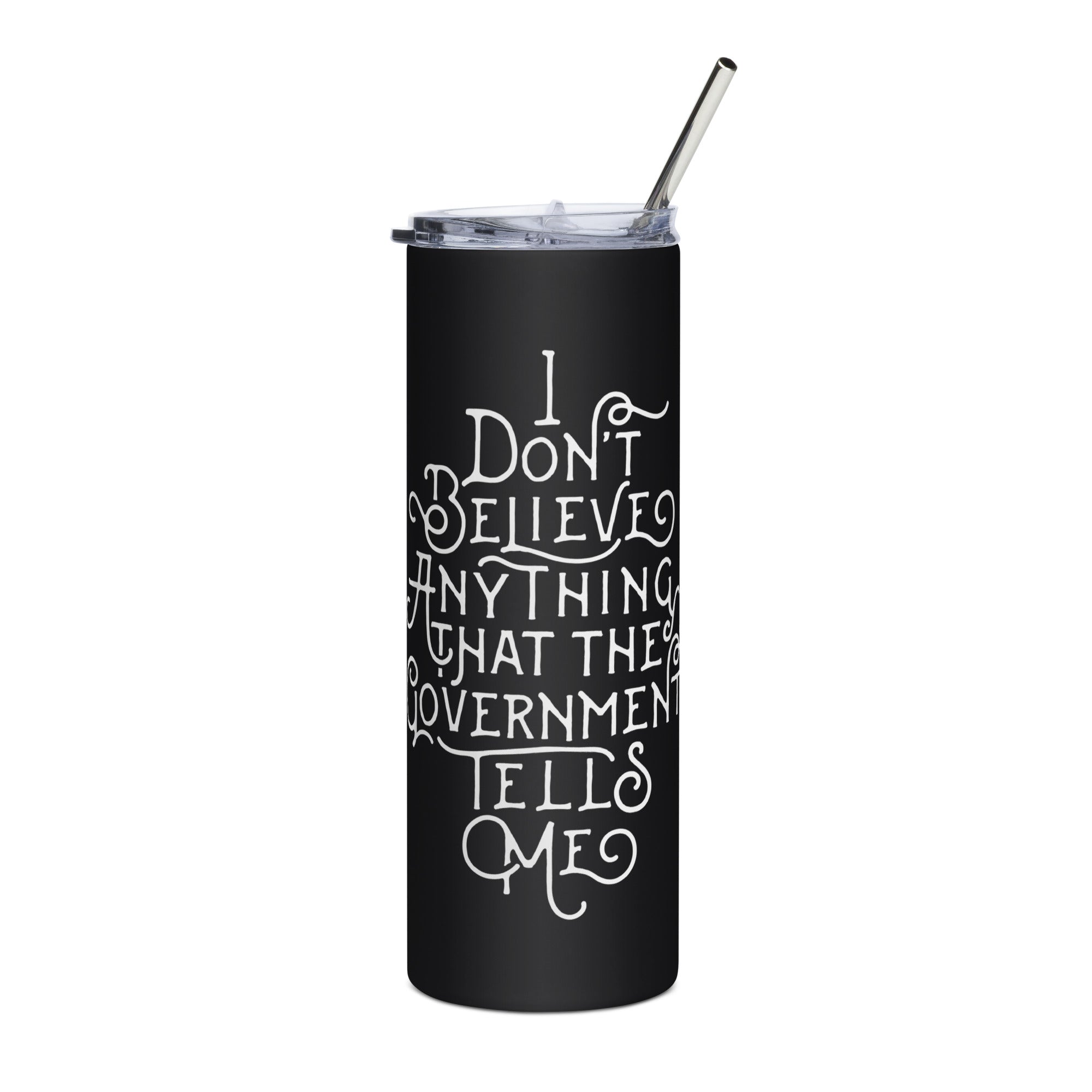 I Don't Believe Anything The Government Tells Me Stainless steel tumbler