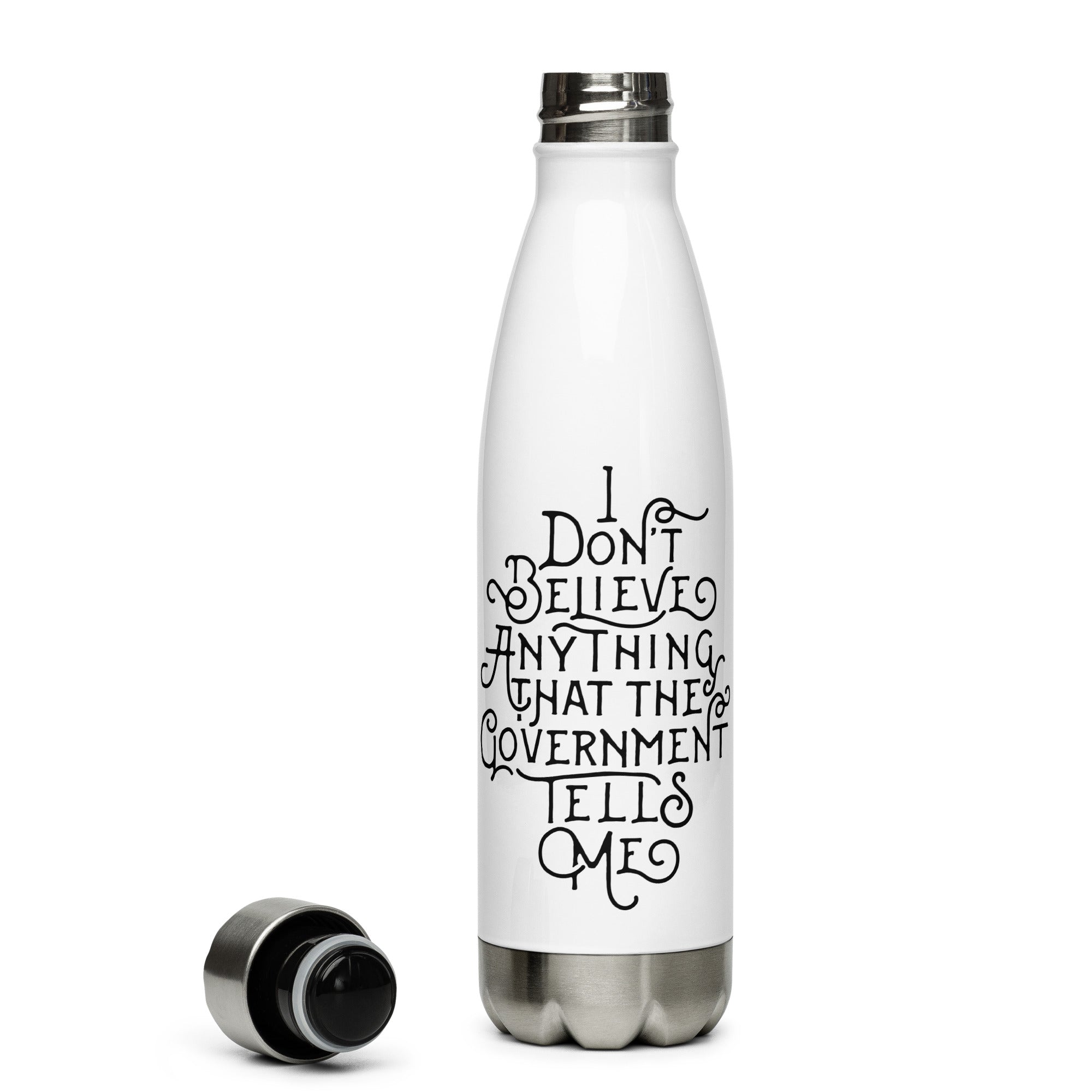 I Don't Believe anything the Government Tells Me Stainless Steel Water Bottle