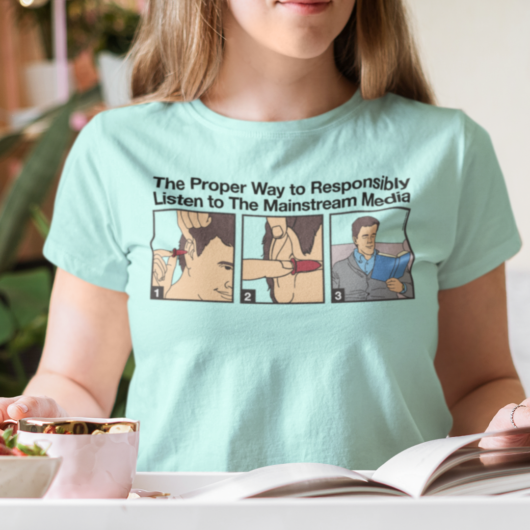 The Proper Way to Responsibly Listen To The Mainstream Media T-Shirt