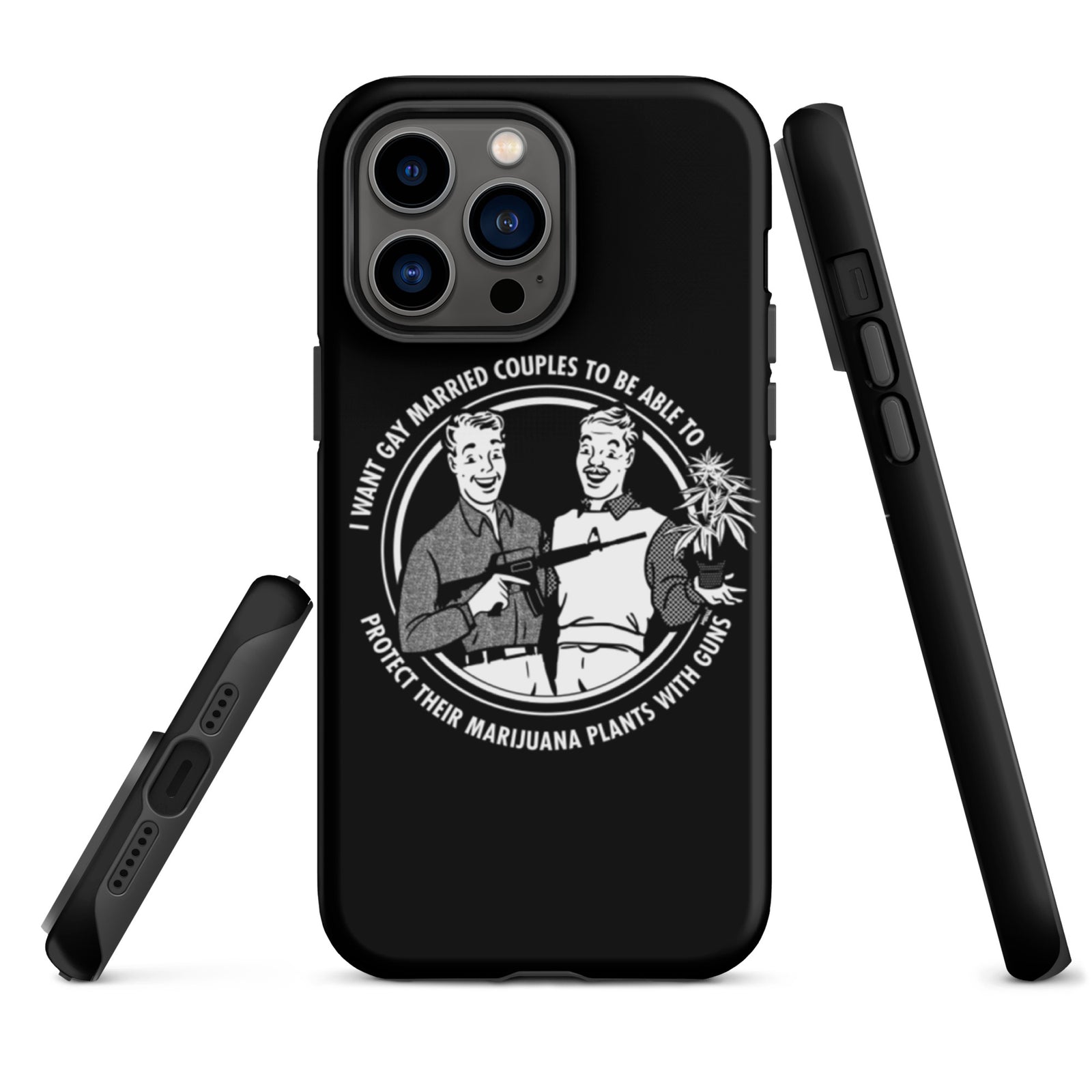 I want gay married couples to be able to protect their marijuana plants with guns Tough iPhone case