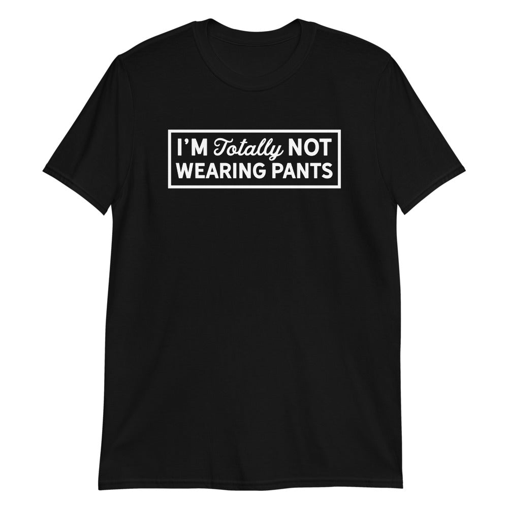 I&#39;m Totally Not Wearing Pants Short-Sleeve Unisex T-Shirt