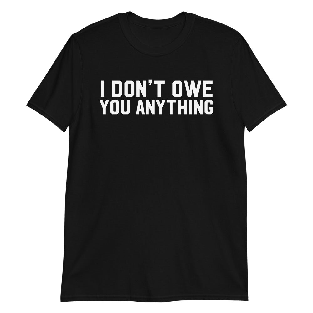 I Don&#39;t Owe You Anything Short-Sleeve Unisex T-Shirt