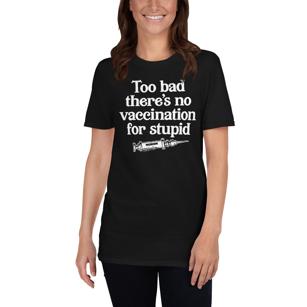 Too Bad There's No Vaccine for Stupid Short-Sleeve Unisex T-Shirt